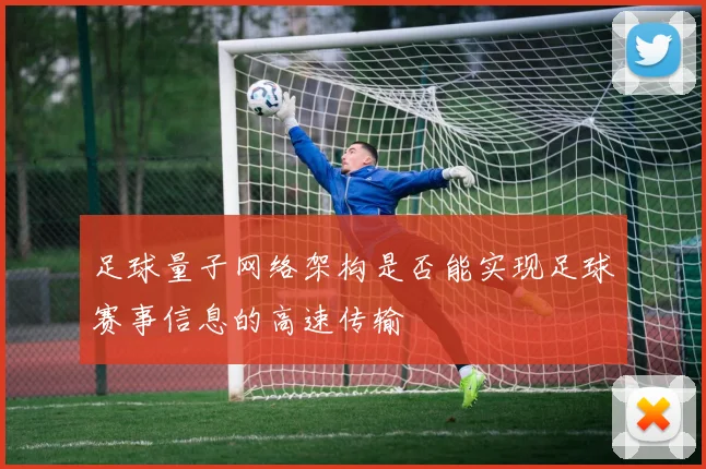 足球量子网络架构是否能实现足球赛事信息的高速传输